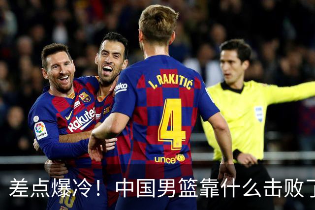 差点爆冷！中国男篮靠什么击败了沙特？球迷喷的最凶之人立大功！